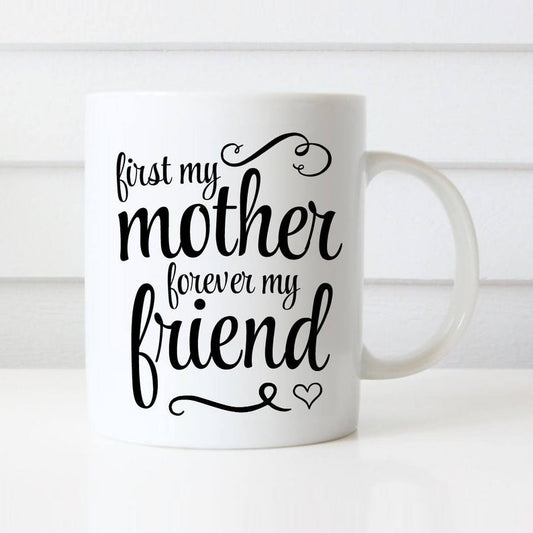 Mom Mug, First My Mother Forever My Friend, Mother's Day Mug, Mother's Day Gift, Gift For Mom, Gift From Daughter