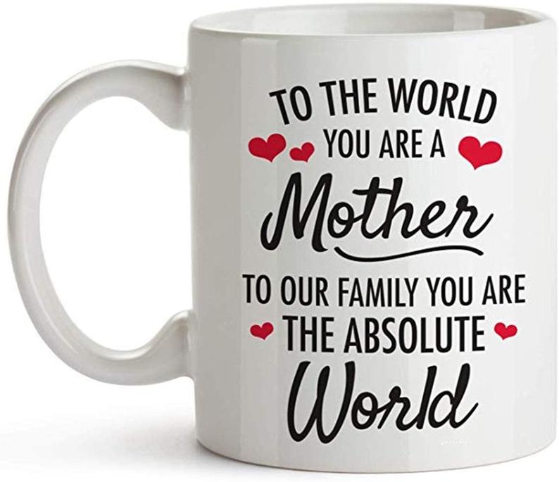 Best Mother’s Day Gift Ideas, To The World You Are A Mother To Our Family You Are The Absolute World